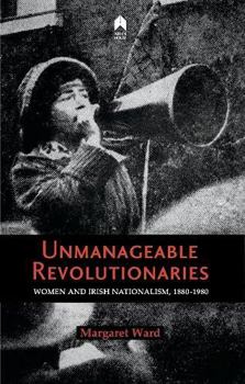 Paperback Unmanageable Revolutionaries: Women & Irish Nationalism 1880-1980 Book