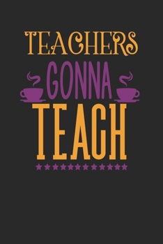 Teachers Gonna Teach: Best Teachers Notebook | Lined Notebook, Lined pages, Perfect size For carry everywhere in your Bag (6 x 9) inches, 100 Lined pages, notebooks and journal