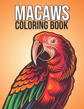 Paperback Macaws Coloring Book: Macaw Parrot Bird Coloring Book for Children, Kids, Teens, Adults - Magnificent Blue and Gold Macaw Gifts for Parrots Book