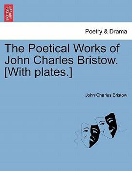 Paperback The Poetical Works of John Charles Bristow. [With Plates.] Book