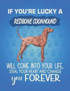 Paperback If You're Lucky A Redbone Coonhound Will Come Into Your Life, Steal Your Heart And Change You Forever: Composition Notebook for Dog and Puppy Lovers Book