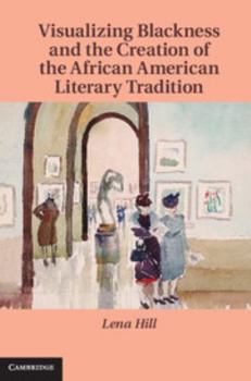 Visualizing Blackness and the Creation of the African American Literary Tradition - Book  of the Cambridge Studies in American Literature and Culture