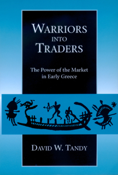 Warriors into Traders: The Power of the Market in Early Greece (Classics and Contemporary Thought) - Book  of the Classics and Contemporary Thought