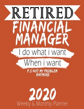 Paperback Retired Financial Manager - I do What i Want When I Want 2020 Planner: High Performance Weekly Monthly Planner To Track Your Hourly Daily Weekly Month Book