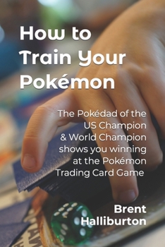 Paperback How to Train Your Pokémon: Winning at the Pokémon Trading Card Game Book