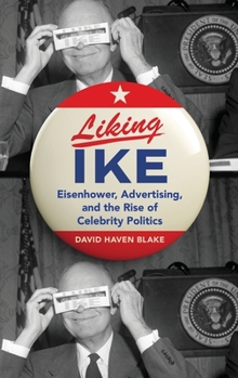 Hardcover Liking Ike: Eisenhower, Advertising, and the Rise of Celebrity Politics Book