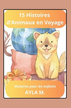 15 Histoires d'Animaux en Voyage: Histoires pour les enfants (French Edition)