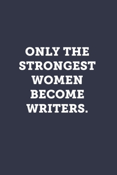 Only the strongest women become writers.: Blank Lined Journal Notebook to Write In, Sarcastic Gag Gift for Women Writers