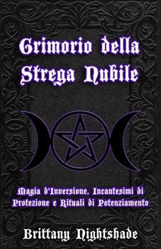Grimorio della Strega Nubile: Magia d'inversione, incantesimi di protezione e rituali di potenziamento (Italian Edition)