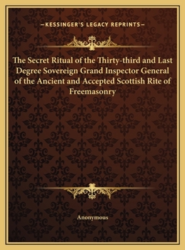 Hardcover The Secret Ritual of the Thirty-third and Last Degree Sovereign Grand Inspector General of the Ancient and Accepted Scottish Rite of Freemasonry Book