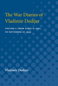 Paperback The War Diaries of Vladimir Dedijer: Volume 1: From April 6, 1941, to November 27, 1942 Book