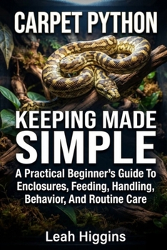 Paperback Carpet Python Keeping Made Simple: A Practical Beginner's Guide To Enclosures, Feeding, Handling, Behavior, And Routine Care Book
