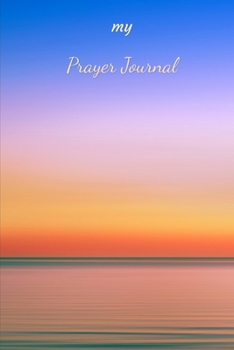 My Prayer Journal: A Guide to Praise, Prayer and Thanks