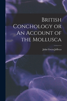 British Conchology or an Account of the Mollusca which Now Inhabit the British Isles and the Surr