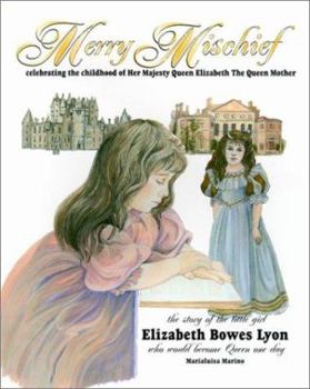 Hardcover Merry Mischief: Celebrating the Childhood of Her Majesty Queen Elizabeth the Queen Mother : The Story of the Little Girl, Elizabeth Bower Lyon, Who Would Become queen Book