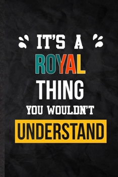 Paperback It's a Royal Thing You Wouldn't Understand: Blank Practical Personalized Royal Lined Notebook/ Journal For Favorite First Name, Inspirational Saying U Book