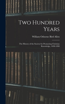 Two Hundred Years: The History of the Society for Promoting Christian Knowledge, 1698-1898