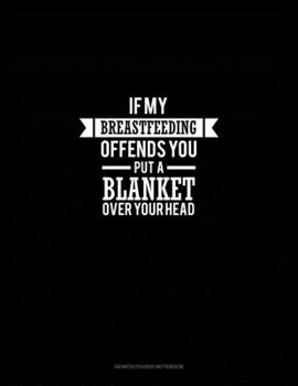 Paperback If Breastfeeding Offends You Put a Blanket Over Your Head: Genkouyoushi Notebook Book
