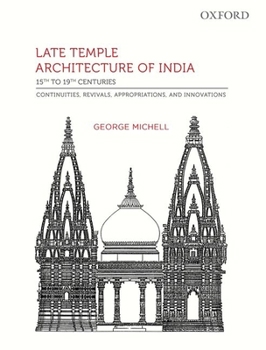Hardcover Late Temple Architecture of India, 15th to 19th Centuries: Continuities, Revivals, Appropriations, and Innovations Book