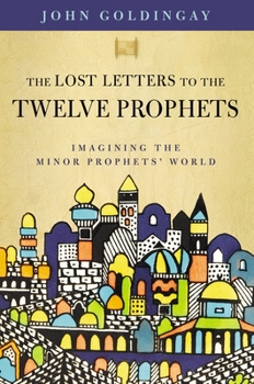 Paperback The Lost Letters to the Twelve Prophets: Imagining the Minor Prophets' World Book