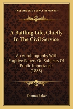 Paperback A Battling Life, Chiefly In The Civil Service: An Autobiography With Fugitive Papers On Subjects Of Public Importance (1885) Book