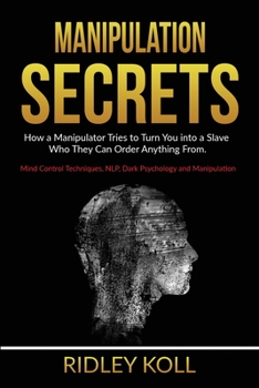 Paperback Manipulation Secrets: How a Manipulator Tries to Turn You into a Slave Who They Can Order Anything From. Mind Control Techniques, NLP, Dark Book