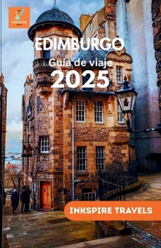 Paperback EDIMBURGO Guía de viaje 2025: Paseos panorámicos, delicias culinarias, consejos económicos y experiencias inolvidables para exploradores primerizos y [Spanish] Book