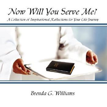Paperback Now Will You Serve Me?: A Collection of Inspirational Reflections for Your Life Journey Book