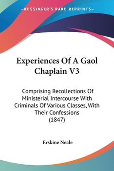 Paperback Experiences Of A Gaol Chaplain V3: Comprising Recollections Of Ministerial Intercourse With Criminals Of Various Classes, With Their Confessions (1847 Book