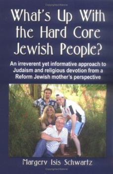 Paperback What's Up with the Hard Core Jewish People? an Irreverent Yet Informative Approach to Judaism and Religious Devotion from a Reform Jewish Mother's Per Book