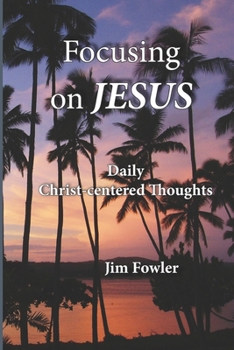 FOCUSING ON JESUS: Daily Christ-centered Thoughts