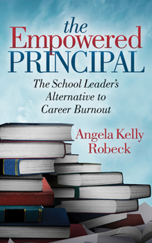 The Empowered Principal: The School Leader’s Alternative to Career Burnout