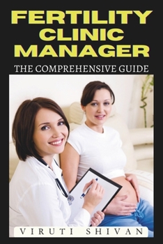 Paperback Fertility Clinic Manager - The Comprehensive Guide: Essential Skills, Protocols, and Management Strategies for Clinic Success Book