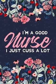 Paperback I'm A Good Nurse I Just Cuss A Lot: Nursing Student Blank Lined Notebook Journal Diary 6x9 Book