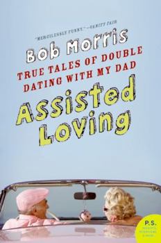 Paperback Assisted Loving: True Tales of Double Dating with My Dad Book