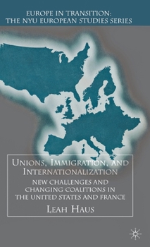 Unions, Immigration, And Internationalization: New Challenges and Changing Coalitions in the United States and France - Book  of the Europe in Transition: The NYE European Studies Series