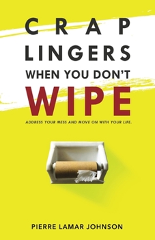 Paperback Crap Lingers When You Don't Wipe: Address Your Mess and Move On With Your Life. Book