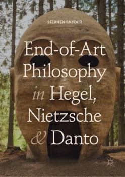 Hardcover End-Of-Art Philosophy in Hegel, Nietzsche and Danto Book