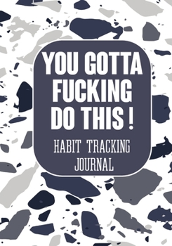 Paperback You Gotta Fucking Do This ! Habit tracking Journal: The Daily notebook to monitor Happiness and Tracker for your Habits - Journals to write in for Wom Book