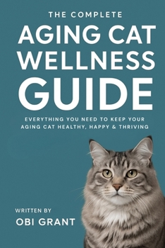 Paperback The Complete Aging Cat Wellness Guide: Everything You Need to Keep Your Aging Cat Healthy, Happy, and Thriving Book