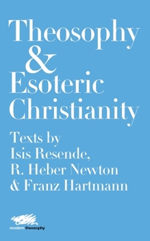 Paperback Theosophy and Esoteric Christianity: Texts by Isis Resende, R. Heber Newton and Franz Hartmann Book
