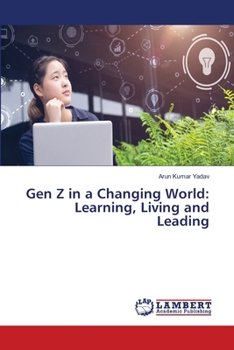 Gen Z in a Changing World: Learning, Living and Leading