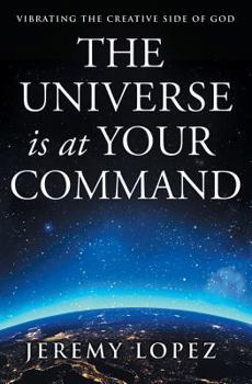 Paperback The Universe Is at Your Command: Vibrating the Creative Side of God Book