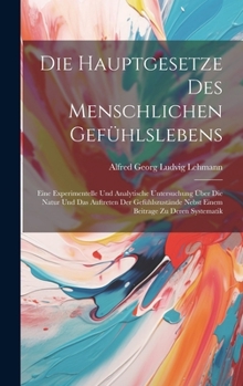 Hardcover Die Hauptgesetze Des Menschlichen Gefühlslebens: Eine Experimentelle Und Analytische Untersuchung Über Die Natur Und Das Auftreten Der Gefühlszustände [German] Book