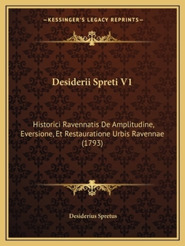 Paperback Desiderii Spreti V1: Historici Ravennatis De Amplitudine, Eversione, Et Restauratione Urbis Ravennae (1793) [Latin] Book