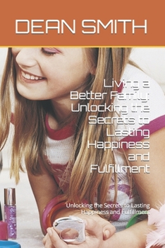 Paperback Living a Better Family: Unlocking the Secrets to Lasting Happiness and Fulfillment [Large Print] Book