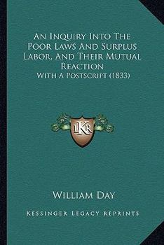 Paperback An Inquiry Into The Poor Laws And Surplus Labor, And Their Mutual Reaction: With A Postscript (1833) Book