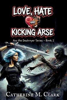 Love, Hate and kicking Arse (Ava the Destroyer)