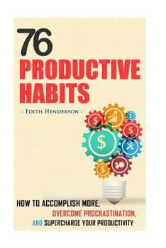 Paperback 76 Productive Habits: How to Accomplish More and Overcome Procrastination by Supercharging your Productivity Book