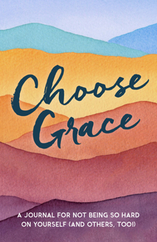 Paperback Choose Grace: A Journal for Not Being So Hard on Yourself (and Others, Too!) Book